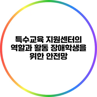 특수교육 지원센터의 역할과 활동: 장애학생을 위한 안전망