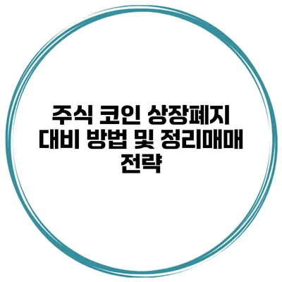 주식 코인 상장폐지 대비 방법 및 정리매매 전략